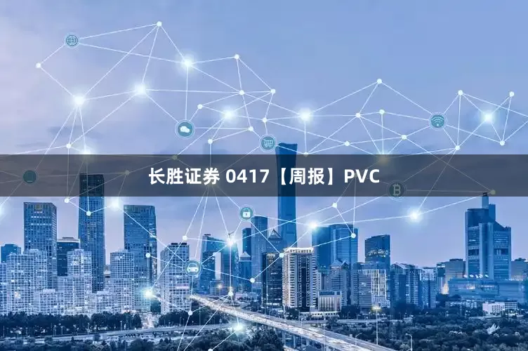 长胜证券 0417【周报】PVC