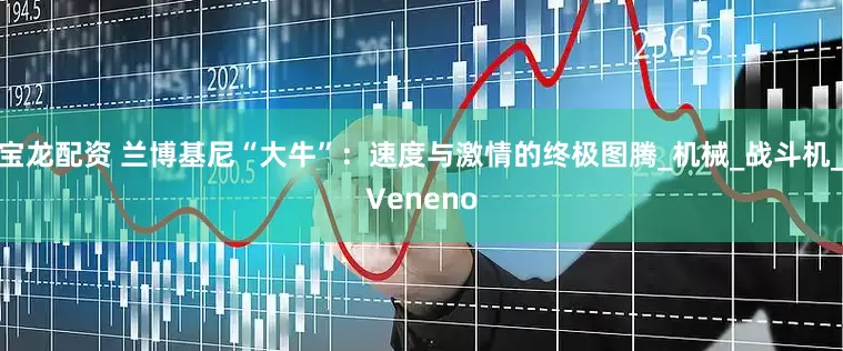 宝龙配资 兰博基尼“大牛”：速度与激情的终极图腾_机械_战斗机_Veneno